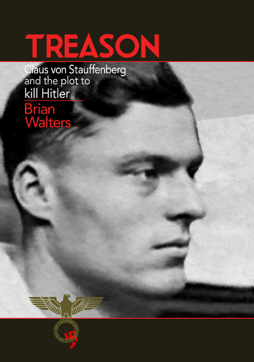 Cover Treason: Claus von Stauffenberg and the plot to kill Hitler by Brian Walters